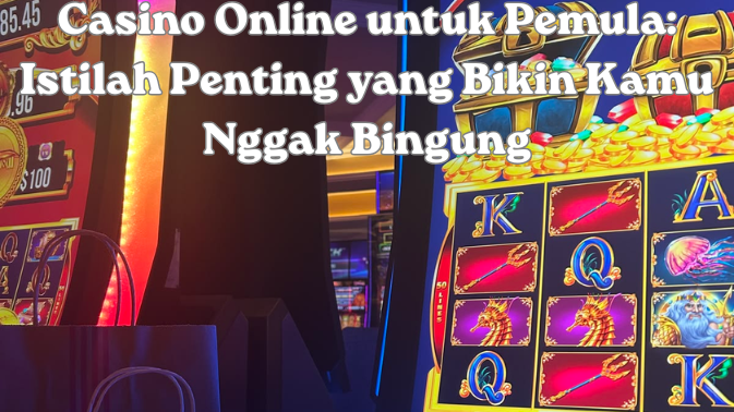 Casino Online untuk Pemula: Istilah Penting yang Bikin Kamu Nggak Bingung