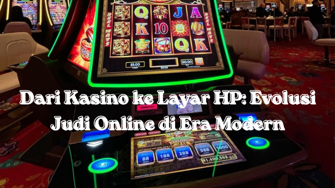 Dari Kasino ke Layar HP: Evolusi Judi Online di Era Modern