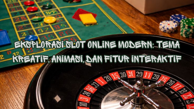 Eksplorasi Slot Online Modern: Tema Kreatif, Animasi, dan Fitur Interaktif