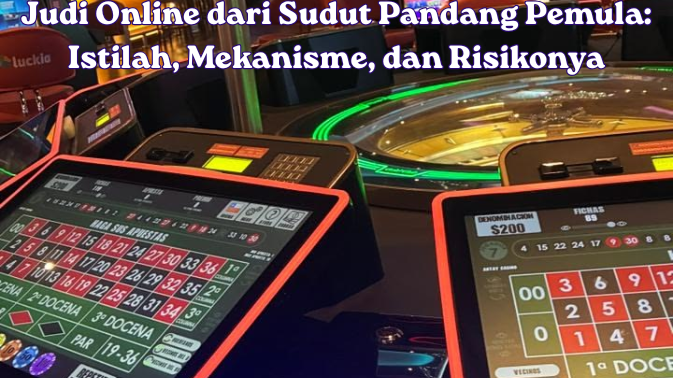 Judi Online dari Sudut Pandang Pemula: Istilah, Mekanisme, dan Risikonya