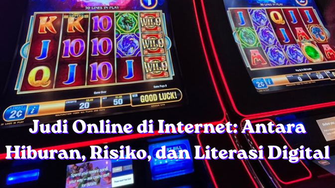 Judi Online di Internet: Antara Hiburan, Risiko, dan Literasi Digital