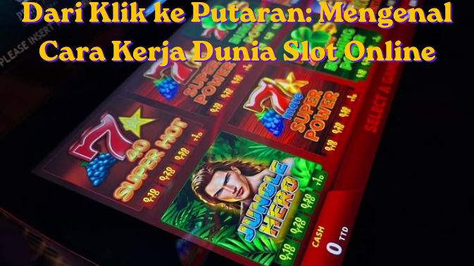 Dari Klik ke Putaran: Mengenal Cara Kerja Dunia Slot Online