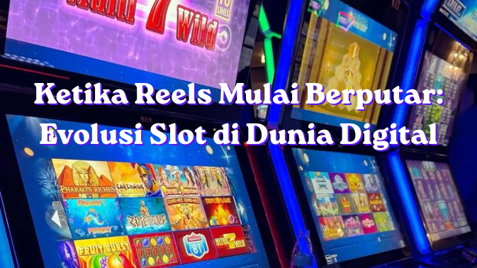 Ketika Reels Mulai Berputar: Evolusi Slot di Dunia Digital