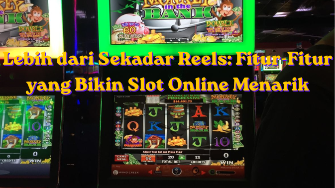 Lebih dari Sekadar Reels: Fitur-Fitur yang Bikin Slot Online Menarik