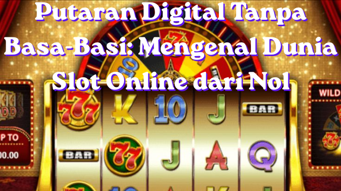 Putaran Digital Tanpa Basa-Basi: Mengenal Dunia Slot Online dari Nol