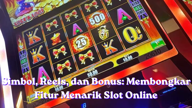 Simbol, Reels, dan Bonus: Membongkar Fitur Menarik Slot Online